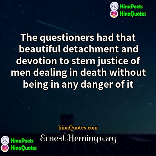 Ernest Hemingway Quotes | The questioners had that beautiful detachment and